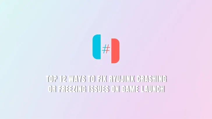Top 12 Ways to Fix Ryujinx Crashing Or Freezing Issues on Game Launch
